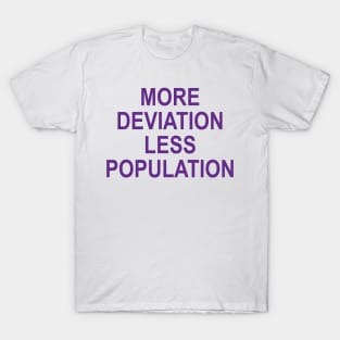 MORE DEVIATION LESS POPULATION T-Shirt